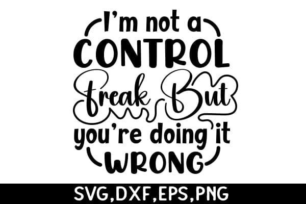I'm Not A Control Freak But You're Doing It Wrong SVG Angelina750 
