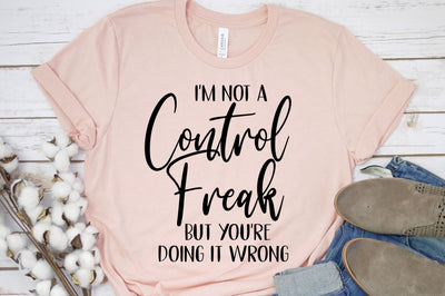 I'm Not A Control Freak But You're Doing It Wrong Svg, Png, Dxf | Funny Shirt Design SVG So Fontsy Design Shop 