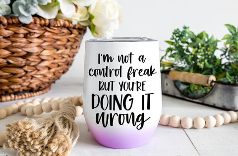 I'm not a control freak but you're doing it wrong, Tumbler SVG SVG MD mominul islam 