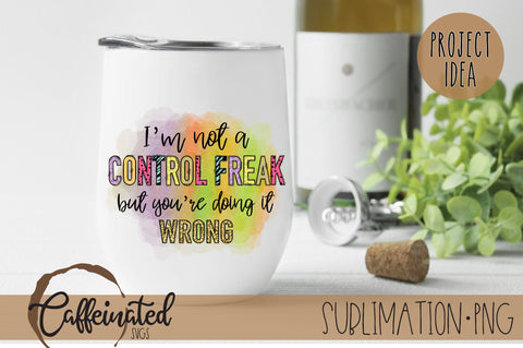 I'm Not A Control Freak PNG Sublimation Caffeinated SVGs 