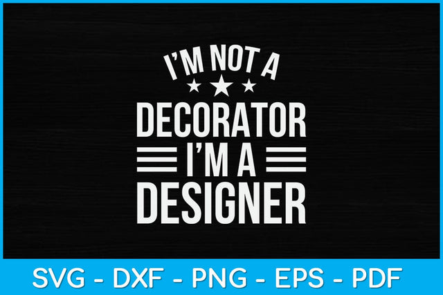 I’m Not A Decorator I’m A Designer Funny Svg Design SVG artprintfile 