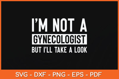 I'm Not A Gynecologist But I'll Take A Look Svg Cutting File SVG artprintfile 