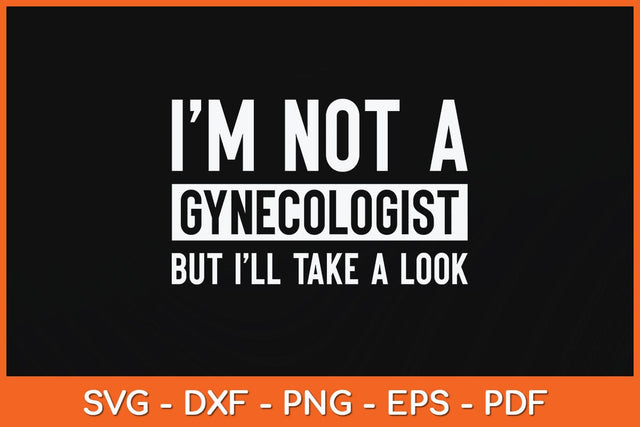 I'm Not A Gynecologist But I'll Take A Look Svg Cutting File SVG artprintfile 