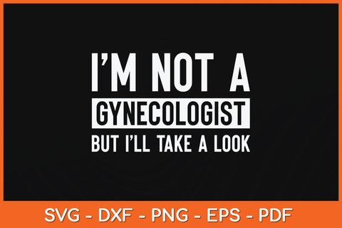 I'm Not A Gynecologist But I'll Take A Look Svg Cutting File SVG artprintfile 
