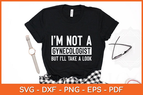I'm Not A Gynecologist But I'll Take A Look Svg Cutting File SVG artprintfile 