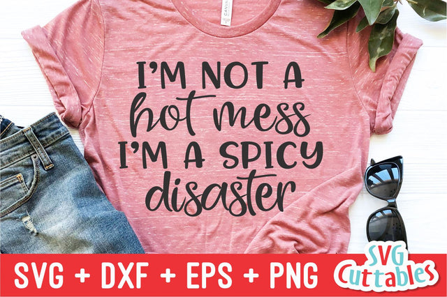 I'm Not A Hot Mess, I'm A Spicy Disaster Svg Cuttables 