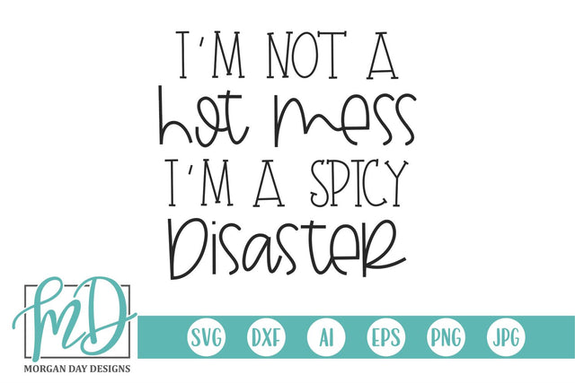 I'm Not A Hot Mess I'm A Spicy Disaster SVG Morgan Day Designs 