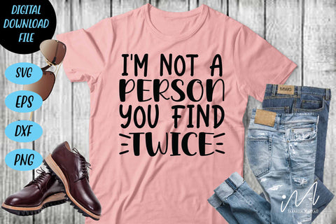 I'm not a person you find twice svg,Sarcastic t shirt svg, Funny quotes svg, Sarcasm Svg, Funny Quote svg, Sassy Svg, Sarcastic cricut SVG Isabella Machell 