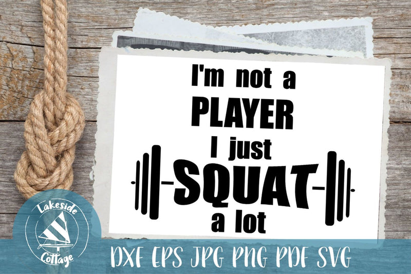 I'm Not a Player I Just Squat a Lot SVG Lakeside Cottage Arts 