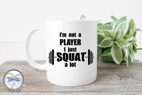 I'm Not a Player I Just Squat a Lot SVG Lakeside Cottage Arts 