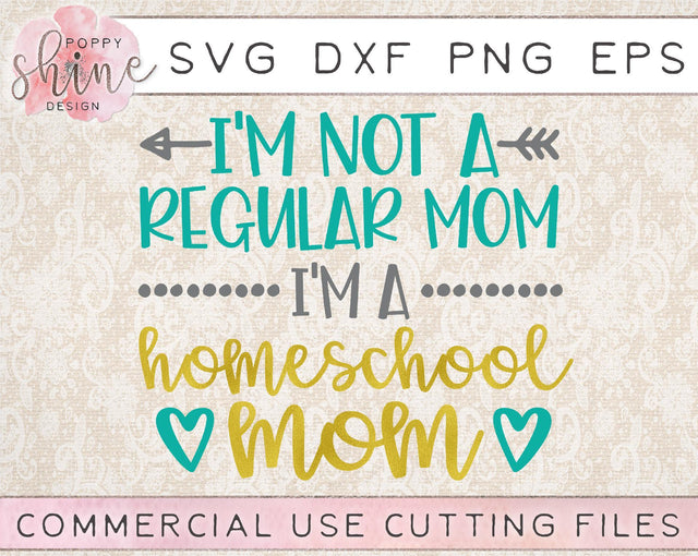 I'm Not A Regular Mom I'm A Homeschool Mom SVG Poppy Shine Design 