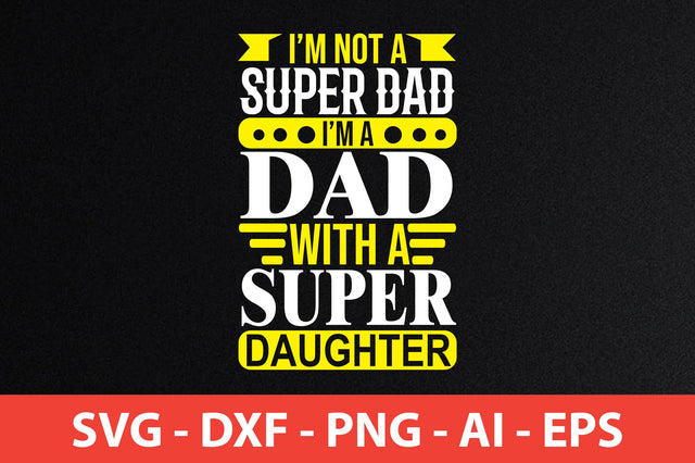 i'm not a super dad i'm dad with a super daughter t-shirt design SVG shah alam 