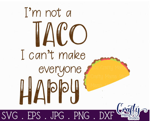 I'm Not A Taco I Can't Make Everyone Happy - Taco Svg SVG Crafty Mama Studios 