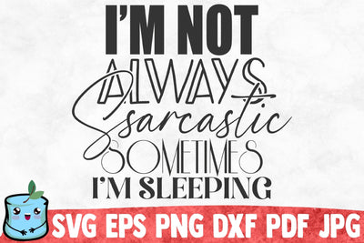 I'm Not Always Sarcastic Sometimes I'm Sleeping SVG MintyMarshmallows 