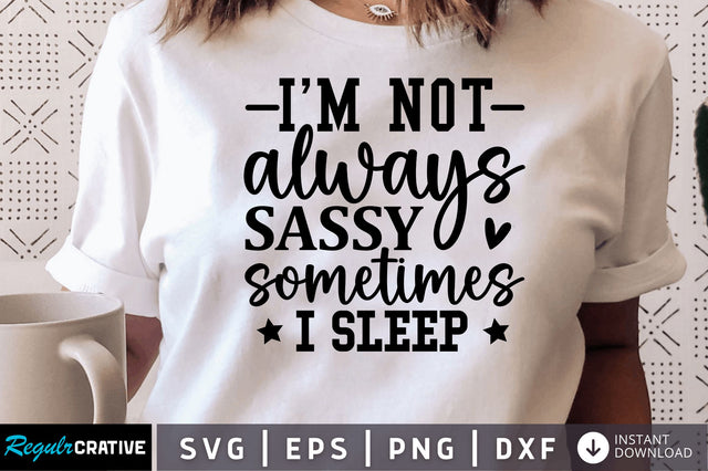 Im not always sassy sometimes i sleep SVG SVG Regulrcrative 