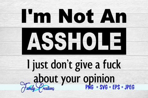 I'M Not An Asshole I Just Don't Give A Fuck About Your Opinion SVG Family Creations 