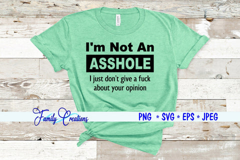 I'M Not An Asshole I Just Don't Give A Fuck About Your Opinion SVG Family Creations 