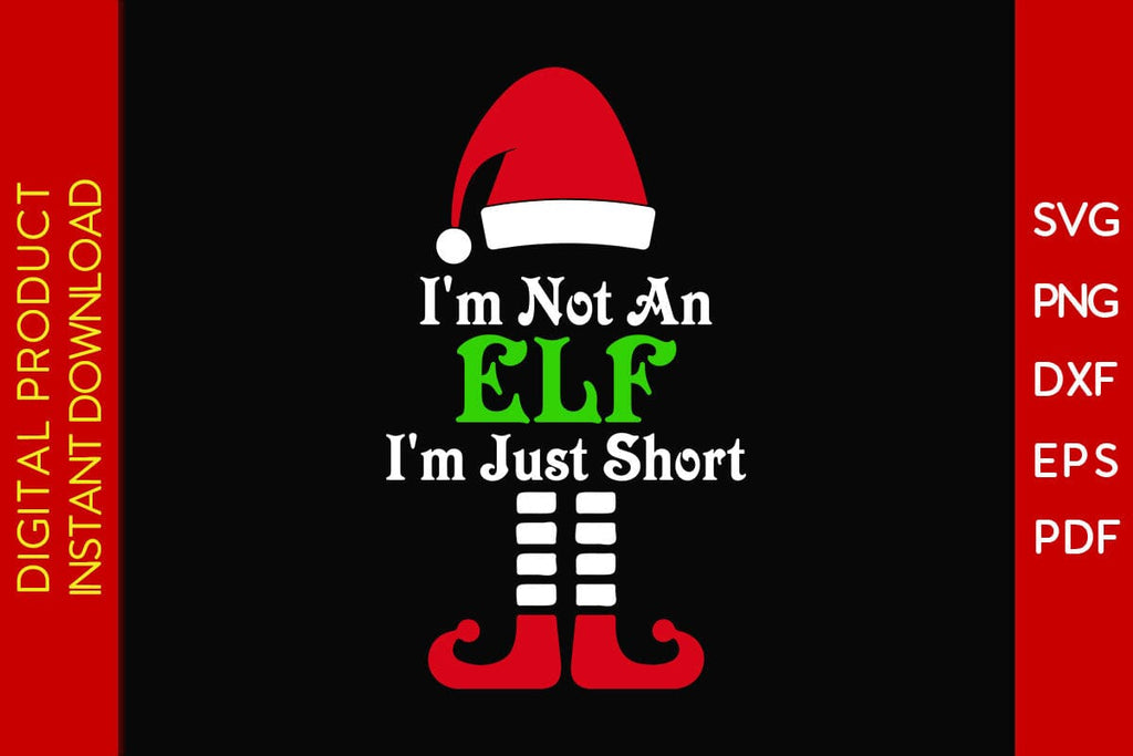 I'm Not An Elf I'm Just Short Christmas SVG PNG EPS Cut File - So Fontsy