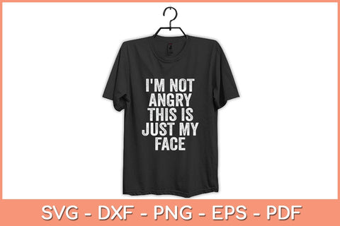 I'm Not Angry This Is Just My Face Funny Svg Cutting File SVG Helal 