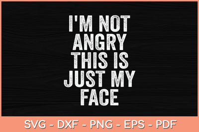I'm Not Angry This Is Just My Face Funny Svg Cutting File SVG Helal 