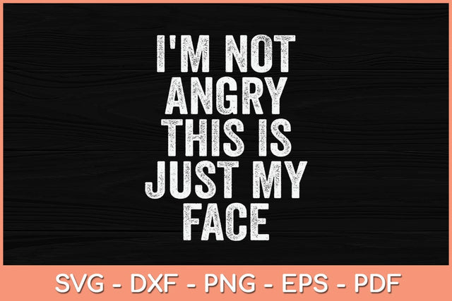 I'm Not Angry This Is Just My Face Funny Svg Cutting File SVG Helal 