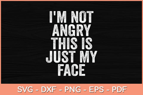 I'm Not Angry This Is Just My Face Funny Svg Cutting File SVG Helal 