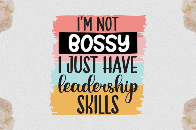 I'm Not Bossy I Just Have Leadership Skills Sublimation Sublimation Jagonath Roy 