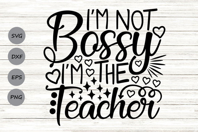 I'm Not Bossy I'm The Teacher| Funny Teacher SVG Cutting Files. SVG CosmosFineArt 