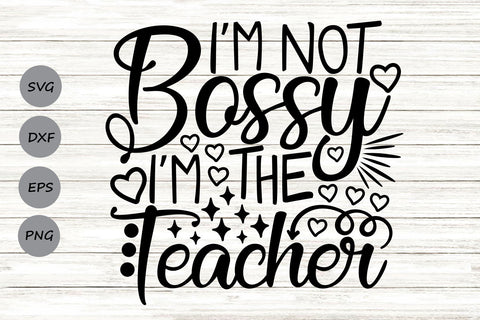 I'm Not Bossy I'm The Teacher| Funny Teacher SVG Cutting Files. SVG CosmosFineArt 