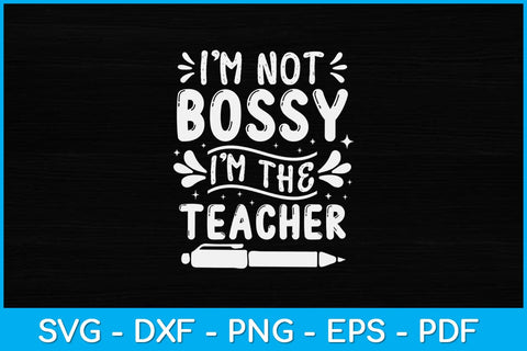 I'm Not Bossy Im The Teacher Svg Design SVG artprintfile 