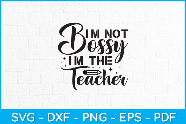 I'm Not Bossy Im The Teacher Svg Design SVG artprintfile 