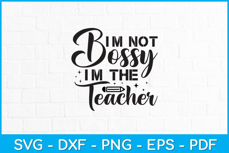 I'm Not Bossy Im The Teacher Svg Design SVG artprintfile 