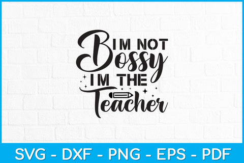 I'm Not Bossy Im The Teacher Svg Design SVG artprintfile 