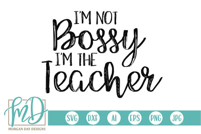 I'm Not Bossy I'm The Teacher SVG Morgan Day Designs 