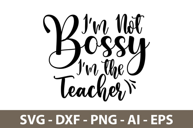 Im Not Bossy Im the Teacher svg SVG nirmal108roy 