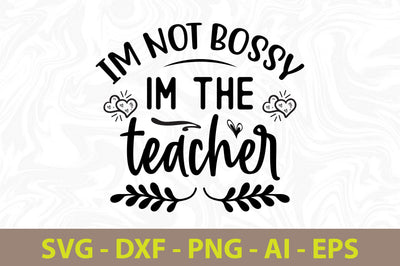 Im Not Bossy Im the Teacher svg SVG orpitasn 