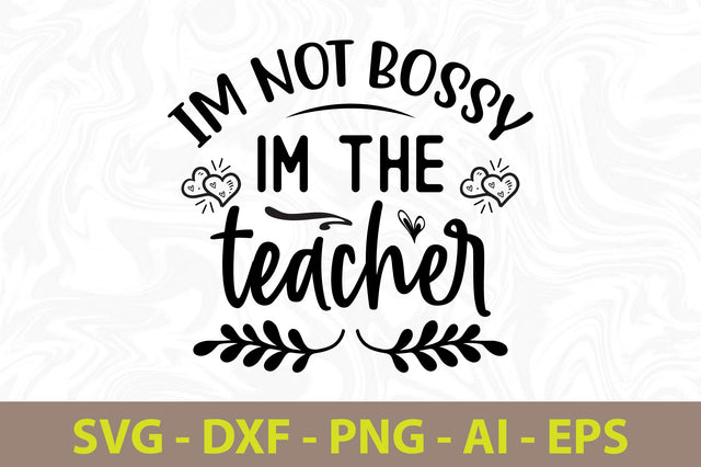 Im Not Bossy Im the Teacher svg SVG orpitasn 