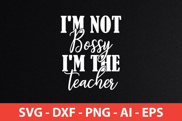 I'm Not Bossy I'm The Teacher svg SVG shah alam 