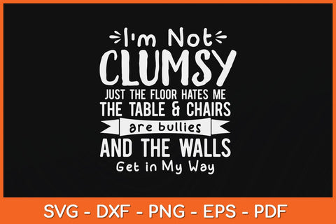 I'm Not Clumsy Just The Floor Funny Sayings Sarcastic Svg Design SVG artprintfile 