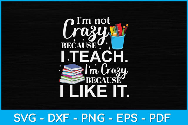 I'm Not Crazy Because I Teach I'm Crazy Because I Like It Svg Design SVG artprintfile 