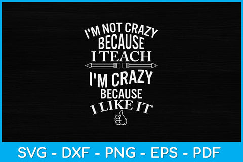 I'm Not Crazy Because I Teach I'm Crazy Because I Like It Svg Design SVG artprintfile 