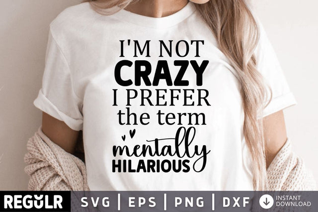 Im not crazy i prefer the term mentally hilarious SVG SVG Regulrcrative 