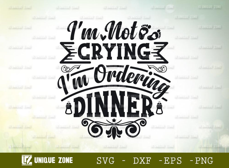 I'm Not Crying I'm Ordering Dinner | Kids | Baby life | Baby Feet | New Baby | Newborn | Typography Design SVG Unique Zone 