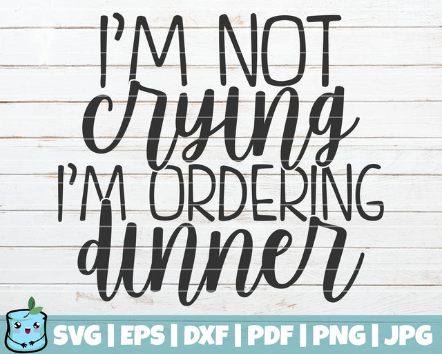 I'm Not Crying I'm Ordering Dinner SVG MintyMarshmallows 