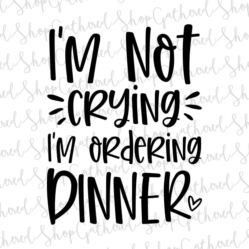 I'm Not Crying I'm Ordering Dinner SVG, - So Fontsy