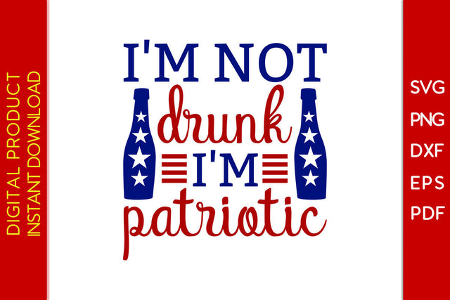 I'm Not Drunk I'm Patriotic 4th Of July SVG PNG PDF Cut File SVG Creativedesigntee 