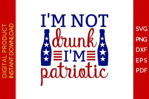 I'm Not Drunk I'm Patriotic 4th Of July SVG PNG PDF Cut File SVG Creativedesigntee 