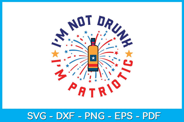 I'm Not Drunk I'm Patriotic 4th Of July SVG PNG PDF Cut File SVG Creativedesigntee 
