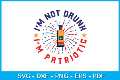 I'm Not Drunk I'm Patriotic 4th Of July SVG PNG PDF Cut File SVG Creativedesigntee 