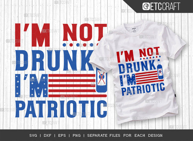 I'm Not Drunk I'm Patriotic SVG Cut File | Memorial Day Svg | Independence Day Svg | Patriotic Svg | 4th Of July Svg | America Svg | Svg | T-shirt Design SVG ETC Craft 